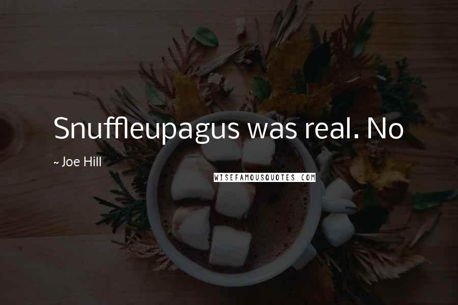 Joe Hill Quotes: Snuffleupagus was real. No