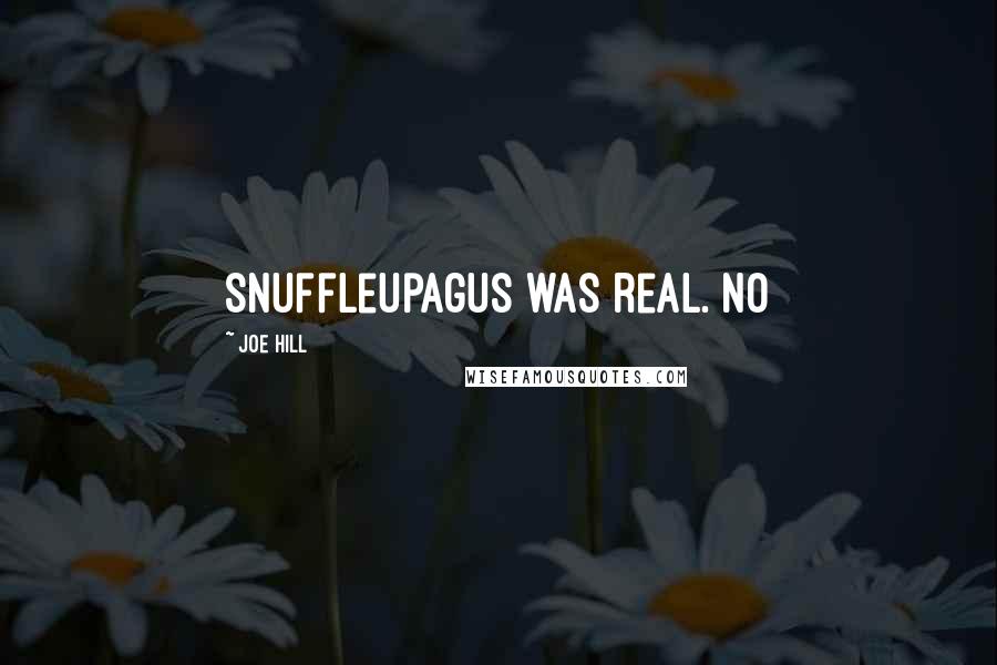 Joe Hill Quotes: Snuffleupagus was real. No