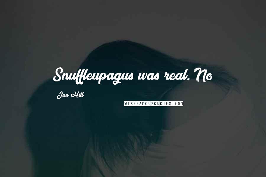 Joe Hill Quotes: Snuffleupagus was real. No