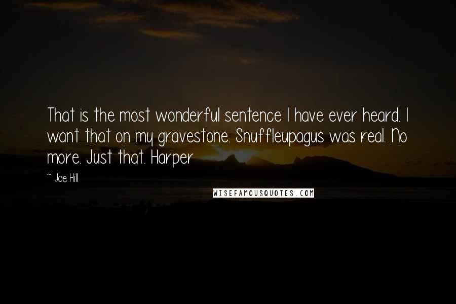 Joe Hill Quotes: That is the most wonderful sentence I have ever heard. I want that on my gravestone. Snuffleupagus was real. No more. Just that. Harper