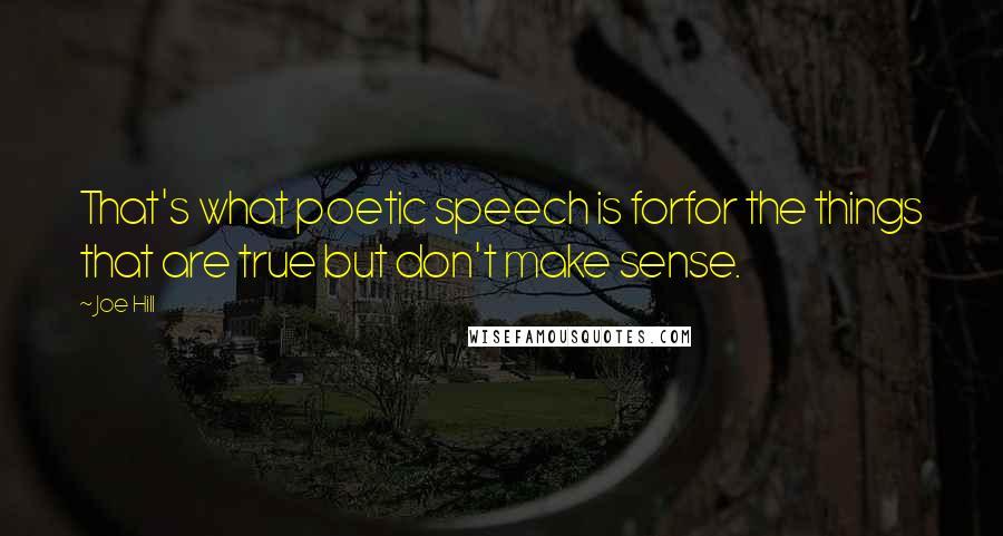 Joe Hill Quotes: That's what poetic speech is forfor the things that are true but don't make sense.