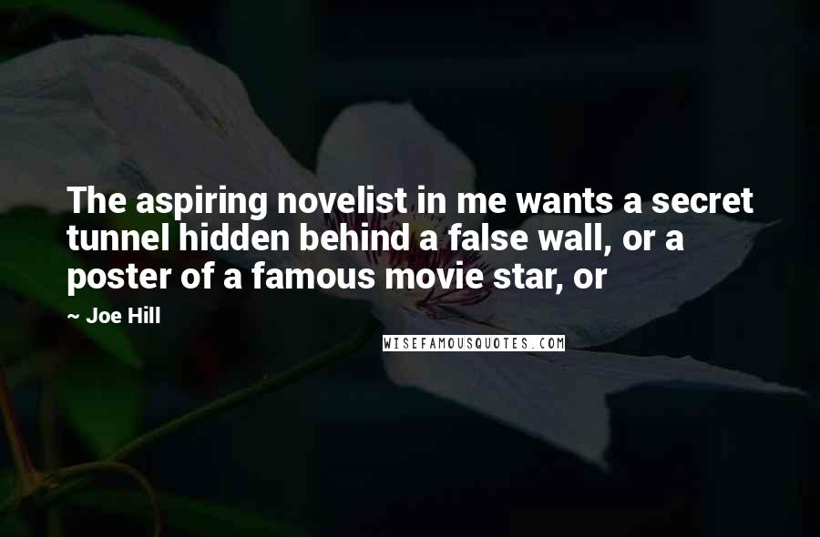 Joe Hill Quotes: The aspiring novelist in me wants a secret tunnel hidden behind a false wall, or a poster of a famous movie star, or