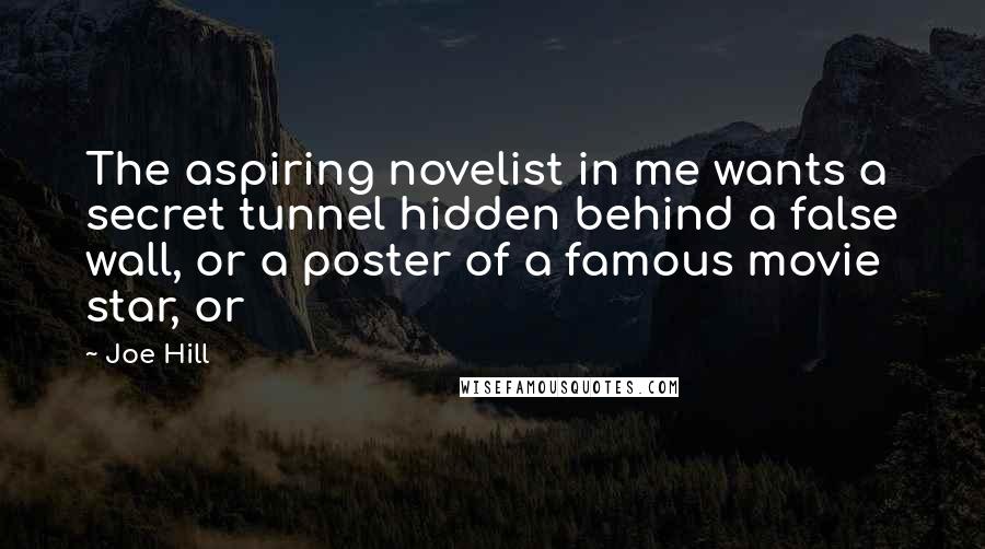 Joe Hill Quotes: The aspiring novelist in me wants a secret tunnel hidden behind a false wall, or a poster of a famous movie star, or