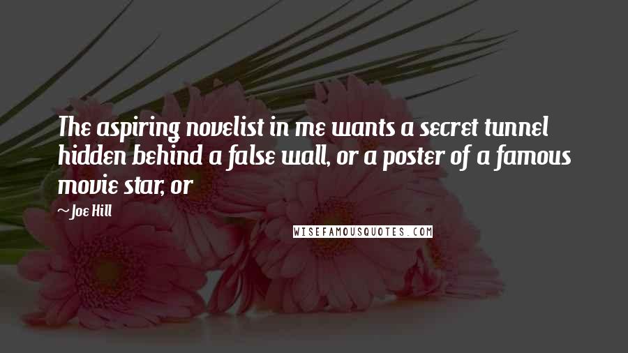 Joe Hill Quotes: The aspiring novelist in me wants a secret tunnel hidden behind a false wall, or a poster of a famous movie star, or