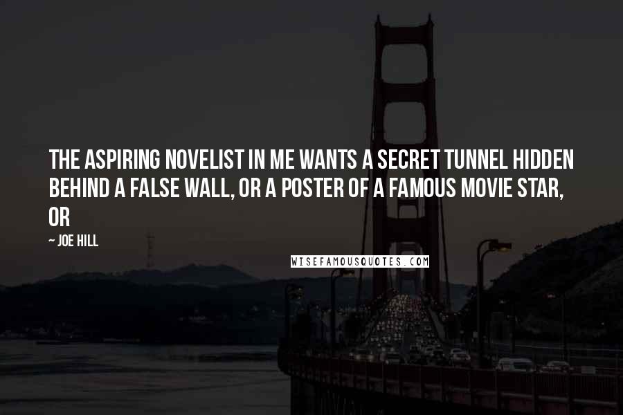 Joe Hill Quotes: The aspiring novelist in me wants a secret tunnel hidden behind a false wall, or a poster of a famous movie star, or