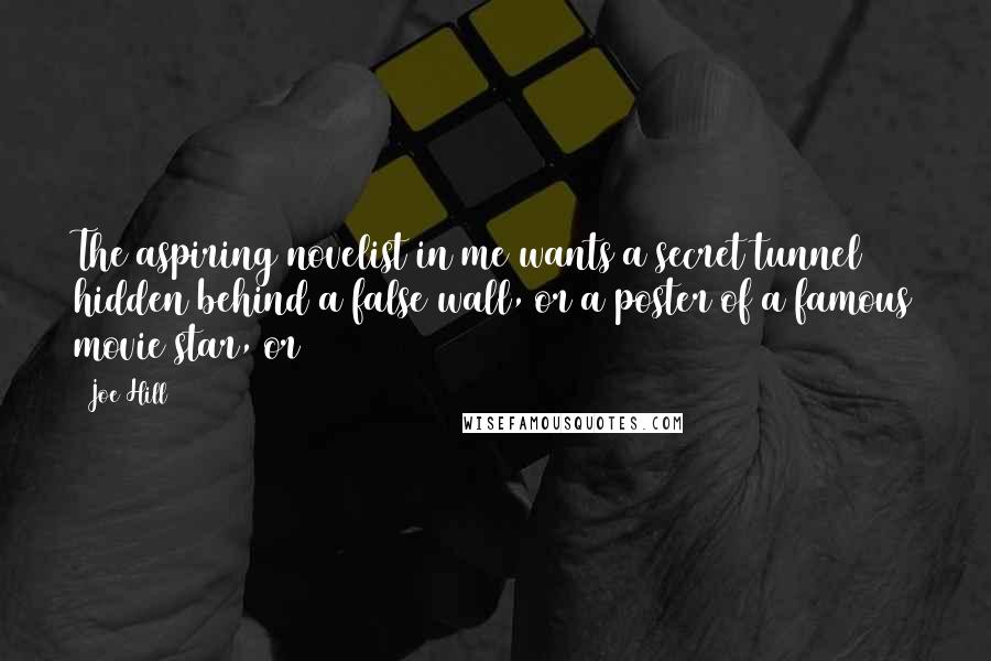 Joe Hill Quotes: The aspiring novelist in me wants a secret tunnel hidden behind a false wall, or a poster of a famous movie star, or
