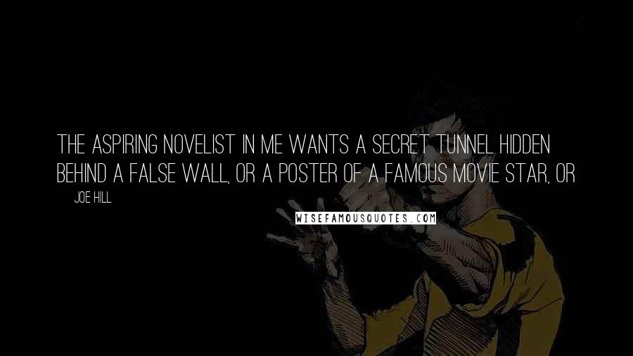 Joe Hill Quotes: The aspiring novelist in me wants a secret tunnel hidden behind a false wall, or a poster of a famous movie star, or