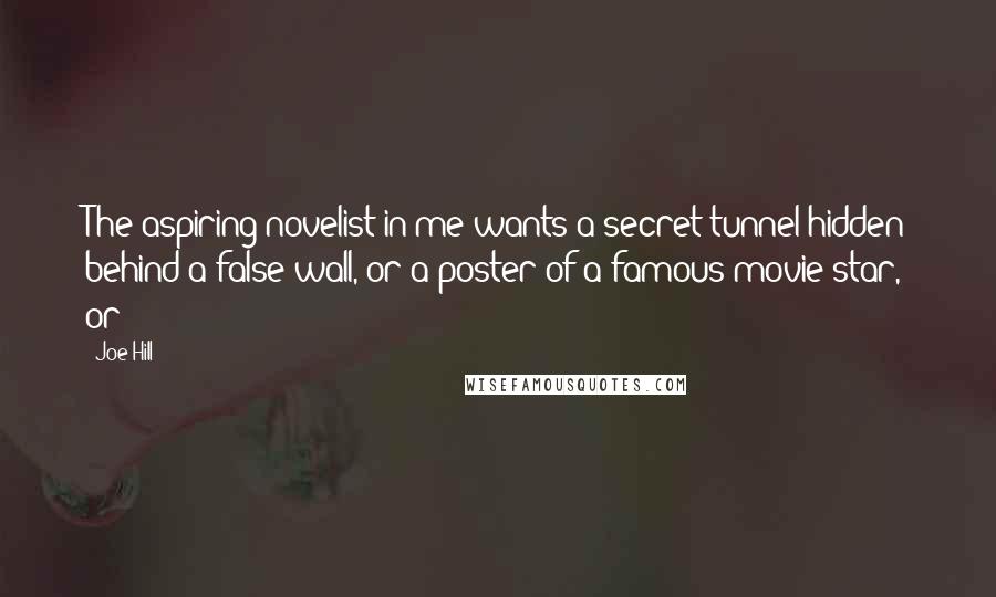 Joe Hill Quotes: The aspiring novelist in me wants a secret tunnel hidden behind a false wall, or a poster of a famous movie star, or