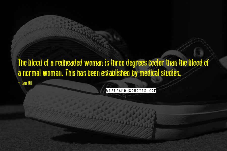 Joe Hill Quotes: The blood of a redheaded woman is three degrees cooler than the blood of a normal woman. This has been established by medical studies.