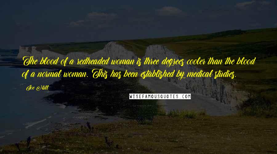 Joe Hill Quotes: The blood of a redheaded woman is three degrees cooler than the blood of a normal woman. This has been established by medical studies.