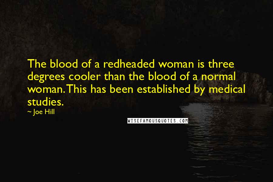 Joe Hill Quotes: The blood of a redheaded woman is three degrees cooler than the blood of a normal woman. This has been established by medical studies.