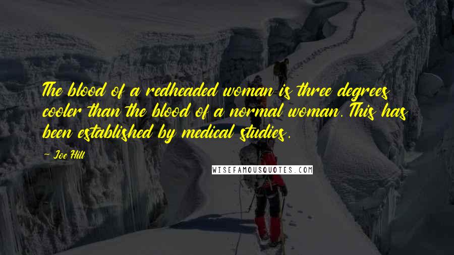 Joe Hill Quotes: The blood of a redheaded woman is three degrees cooler than the blood of a normal woman. This has been established by medical studies.