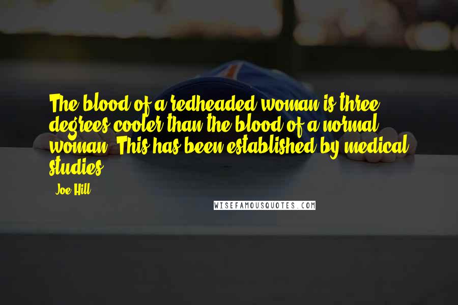 Joe Hill Quotes: The blood of a redheaded woman is three degrees cooler than the blood of a normal woman. This has been established by medical studies.