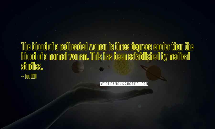 Joe Hill Quotes: The blood of a redheaded woman is three degrees cooler than the blood of a normal woman. This has been established by medical studies.