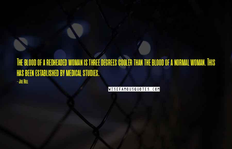 Joe Hill Quotes: The blood of a redheaded woman is three degrees cooler than the blood of a normal woman. This has been established by medical studies.