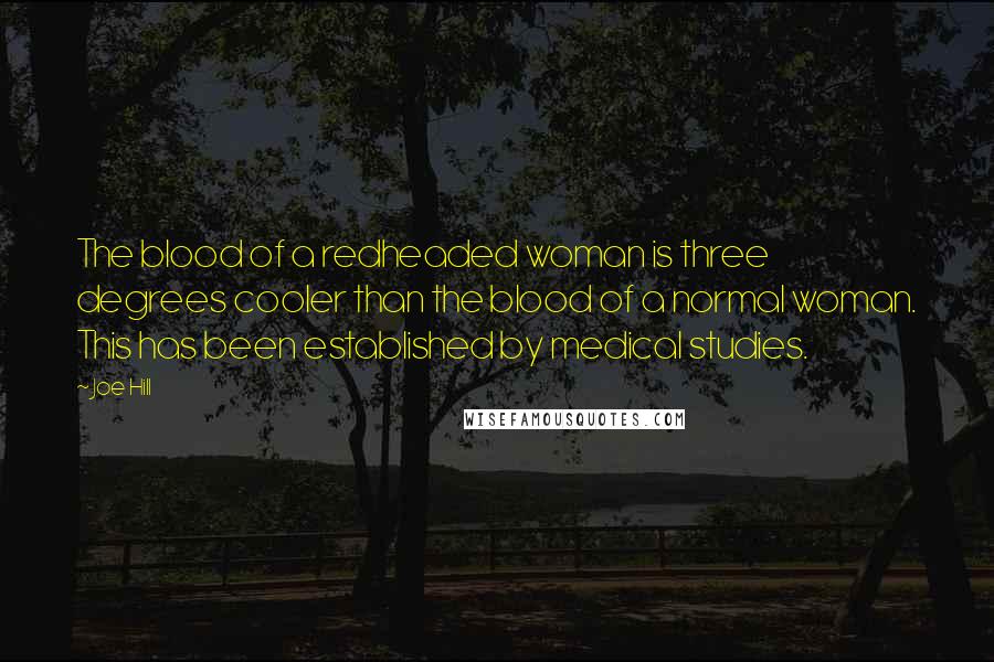 Joe Hill Quotes: The blood of a redheaded woman is three degrees cooler than the blood of a normal woman. This has been established by medical studies.