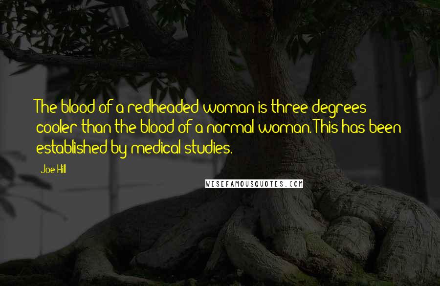 Joe Hill Quotes: The blood of a redheaded woman is three degrees cooler than the blood of a normal woman. This has been established by medical studies.