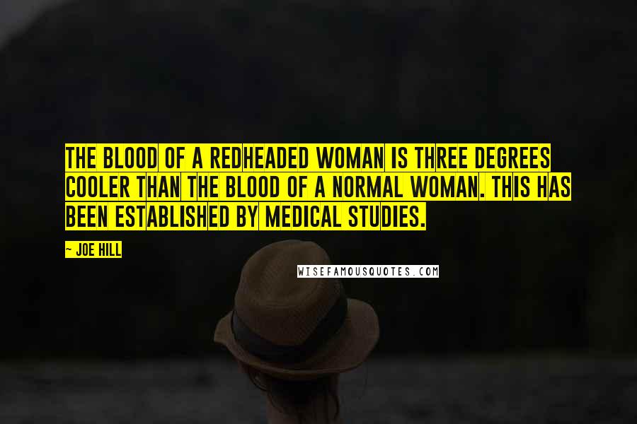 Joe Hill Quotes: The blood of a redheaded woman is three degrees cooler than the blood of a normal woman. This has been established by medical studies.