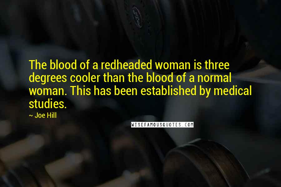 Joe Hill Quotes: The blood of a redheaded woman is three degrees cooler than the blood of a normal woman. This has been established by medical studies.