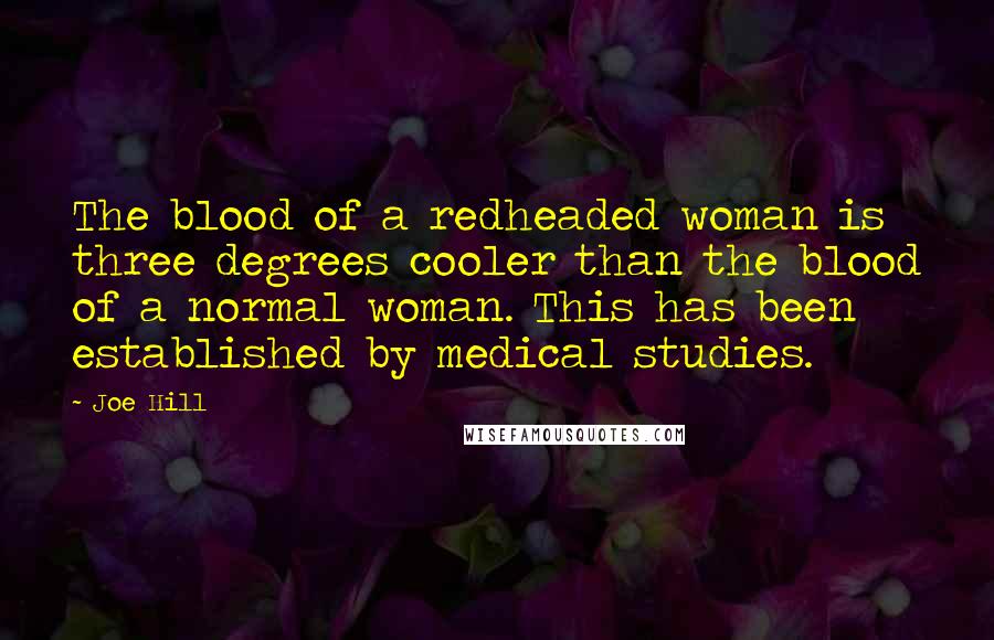 Joe Hill Quotes: The blood of a redheaded woman is three degrees cooler than the blood of a normal woman. This has been established by medical studies.