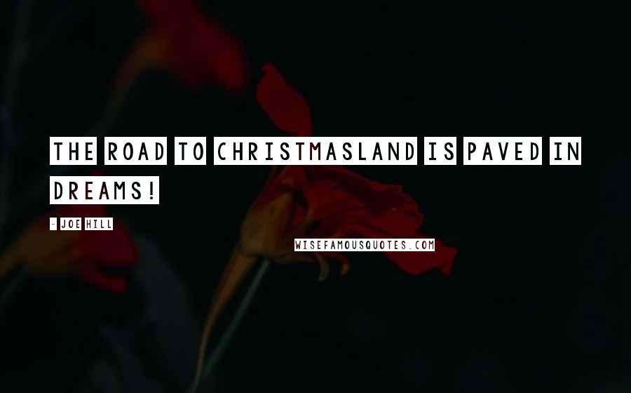 Joe Hill Quotes: The road to Christmasland is paved in dreams!