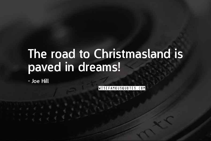Joe Hill Quotes: The road to Christmasland is paved in dreams!