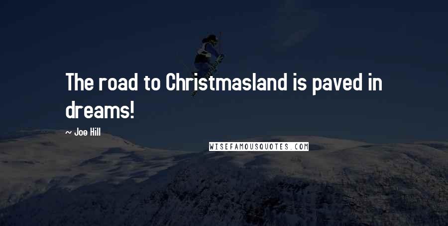 Joe Hill Quotes: The road to Christmasland is paved in dreams!