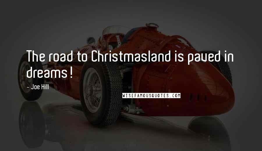 Joe Hill Quotes: The road to Christmasland is paved in dreams!