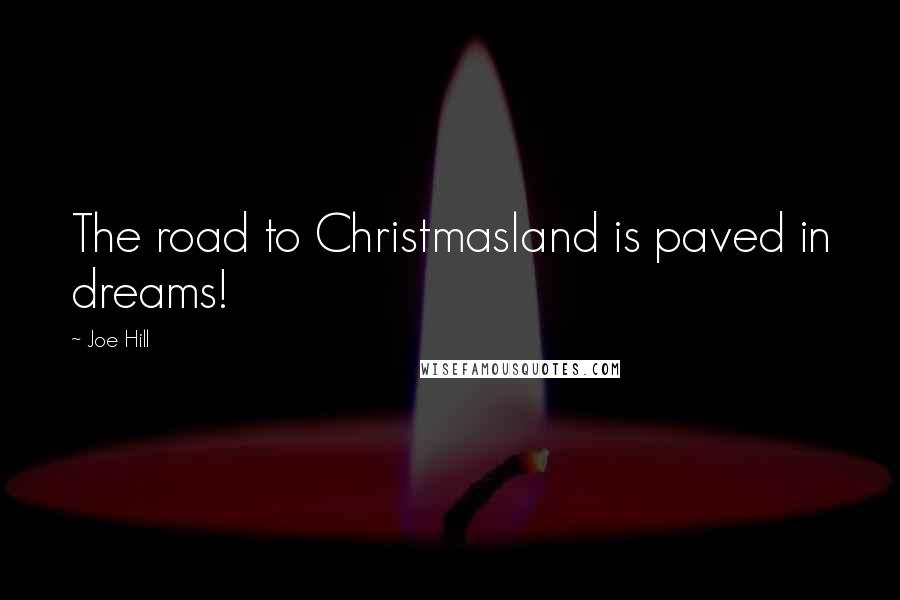 Joe Hill Quotes: The road to Christmasland is paved in dreams!