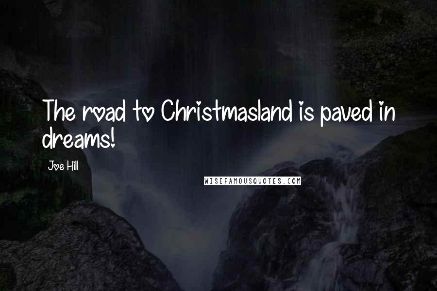 Joe Hill Quotes: The road to Christmasland is paved in dreams!