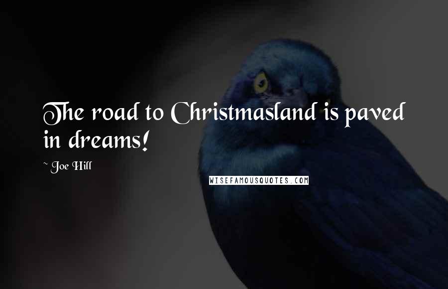 Joe Hill Quotes: The road to Christmasland is paved in dreams!