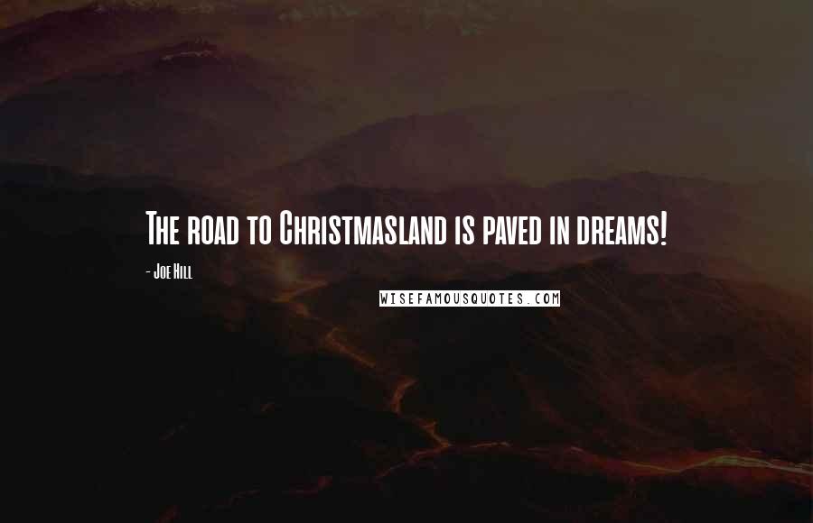 Joe Hill Quotes: The road to Christmasland is paved in dreams!