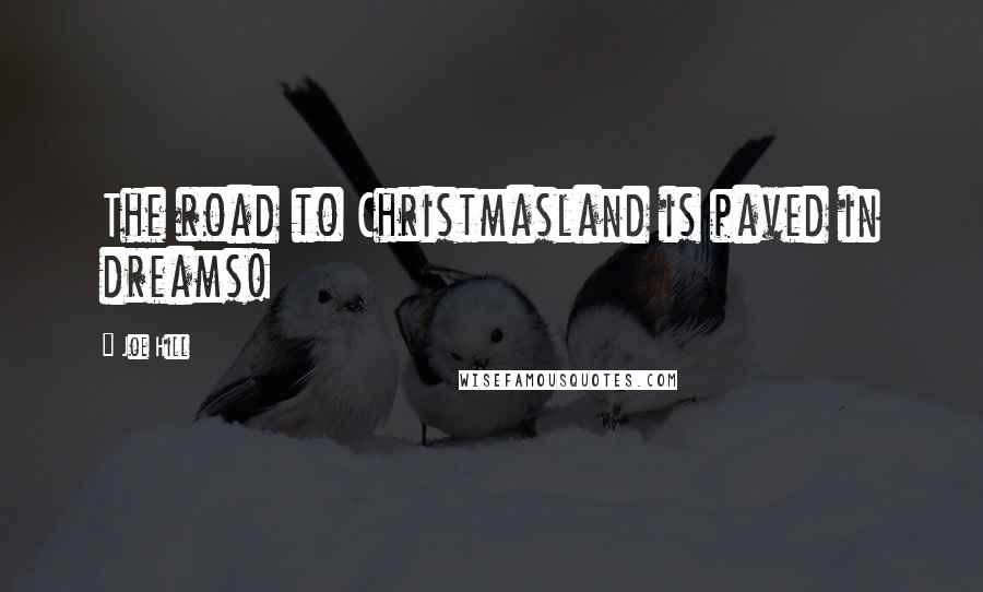 Joe Hill Quotes: The road to Christmasland is paved in dreams!