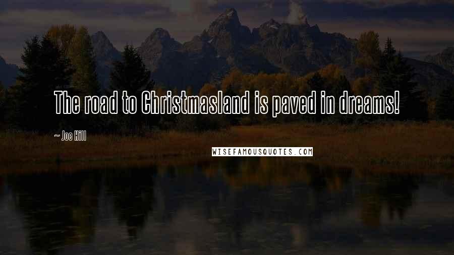 Joe Hill Quotes: The road to Christmasland is paved in dreams!