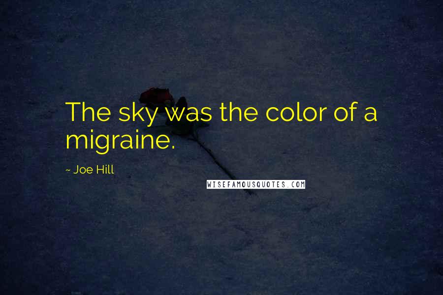 Joe Hill Quotes: The sky was the color of a migraine.