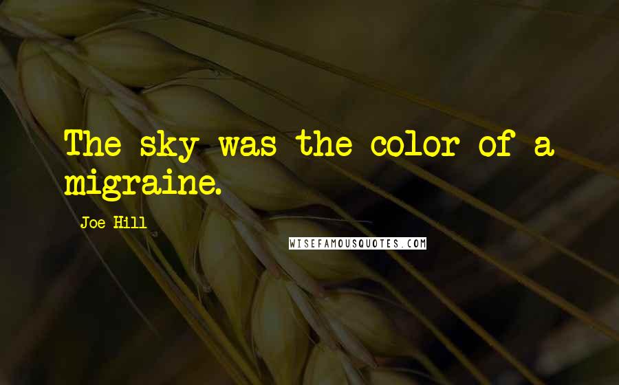 Joe Hill Quotes: The sky was the color of a migraine.