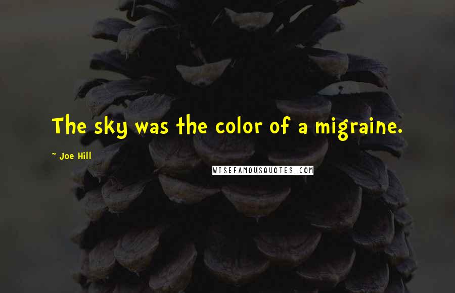 Joe Hill Quotes: The sky was the color of a migraine.