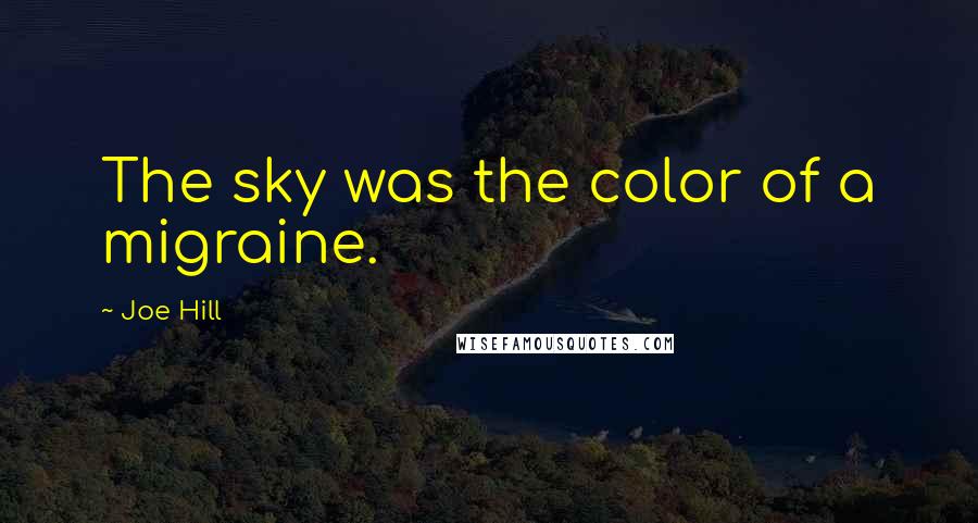 Joe Hill Quotes: The sky was the color of a migraine.