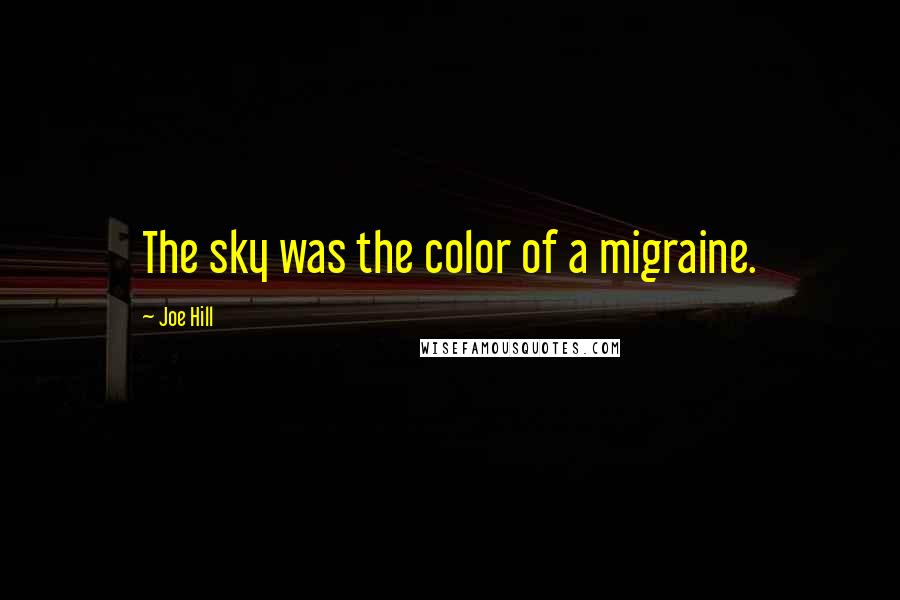 Joe Hill Quotes: The sky was the color of a migraine.