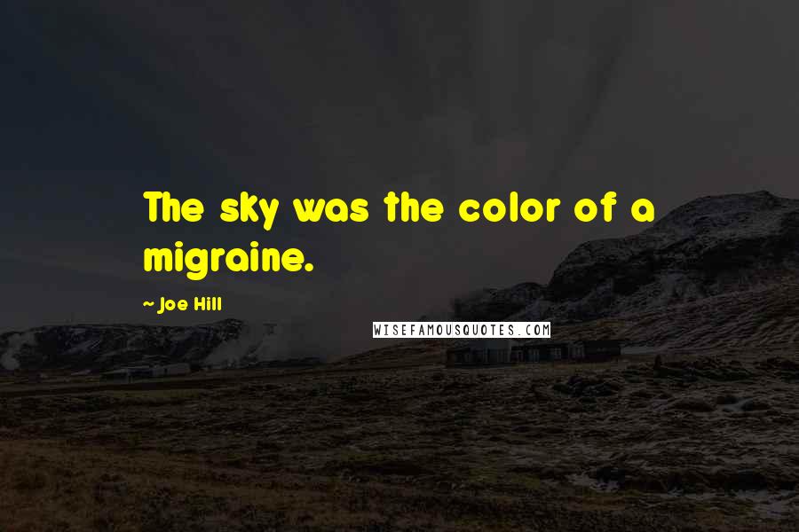 Joe Hill Quotes: The sky was the color of a migraine.