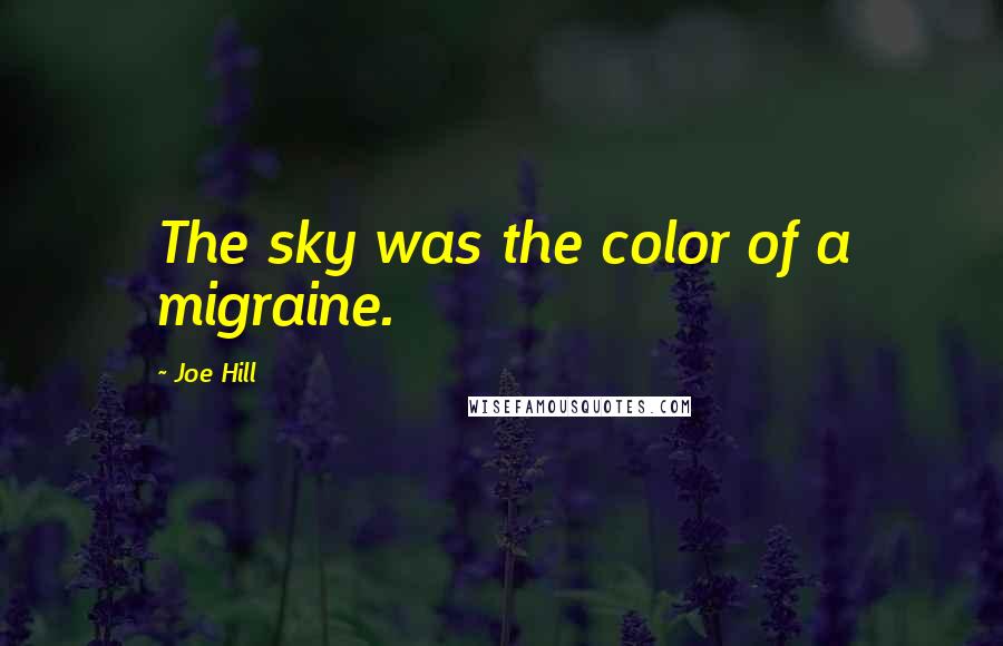 Joe Hill Quotes: The sky was the color of a migraine.