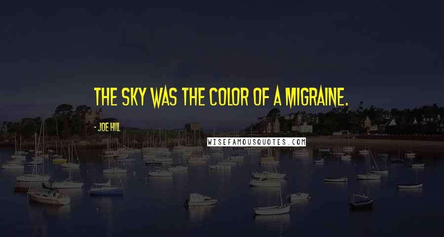 Joe Hill Quotes: The sky was the color of a migraine.