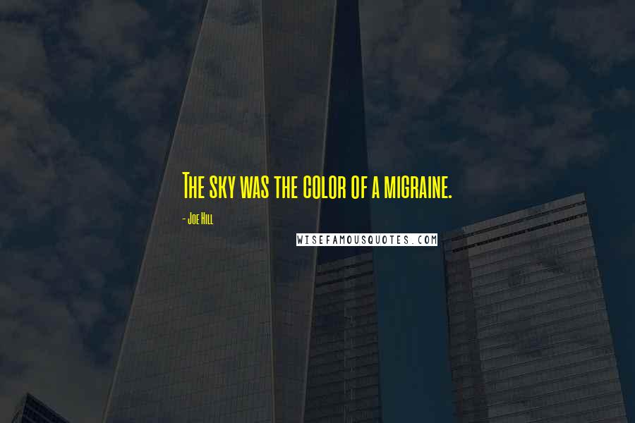 Joe Hill Quotes: The sky was the color of a migraine.