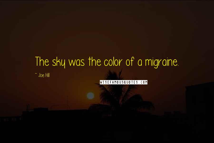 Joe Hill Quotes: The sky was the color of a migraine.