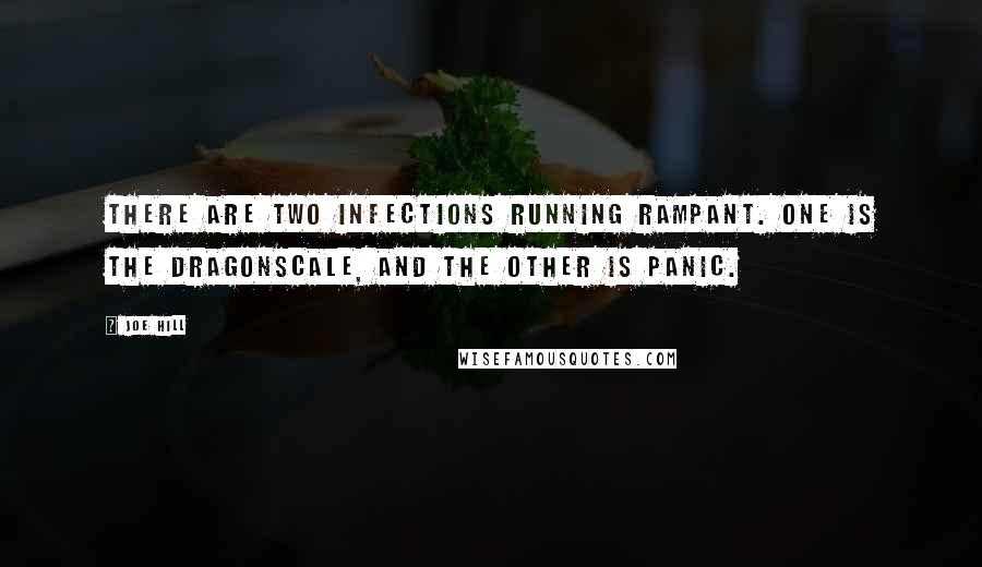 Joe Hill Quotes: There are two infections running rampant. One is the Dragonscale, and the other is panic.