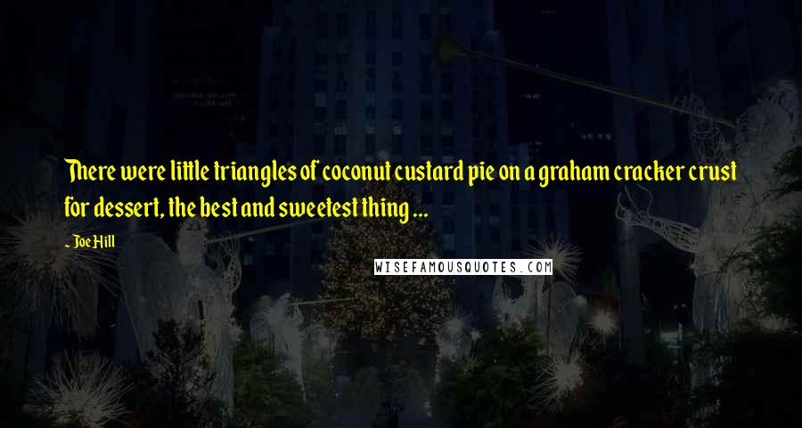 Joe Hill Quotes: There were little triangles of coconut custard pie on a graham cracker crust for dessert, the best and sweetest thing ...