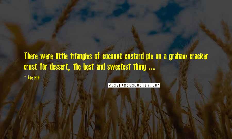 Joe Hill Quotes: There were little triangles of coconut custard pie on a graham cracker crust for dessert, the best and sweetest thing ...