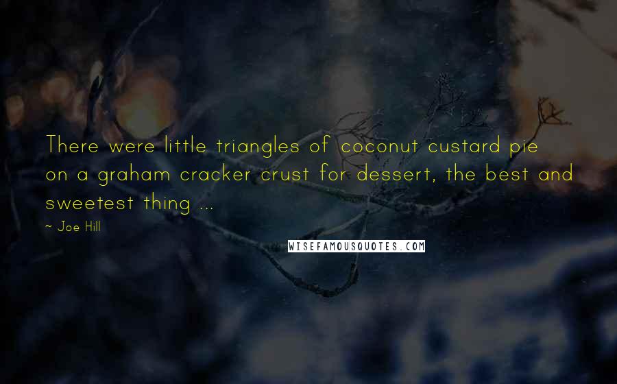 Joe Hill Quotes: There were little triangles of coconut custard pie on a graham cracker crust for dessert, the best and sweetest thing ...