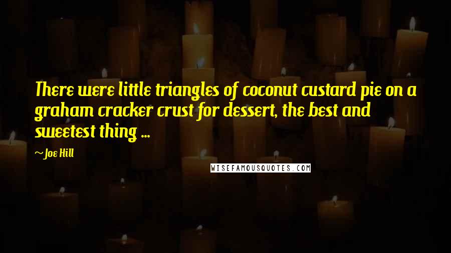 Joe Hill Quotes: There were little triangles of coconut custard pie on a graham cracker crust for dessert, the best and sweetest thing ...