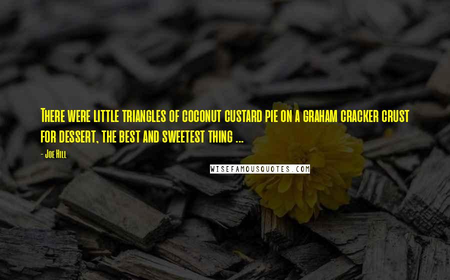 Joe Hill Quotes: There were little triangles of coconut custard pie on a graham cracker crust for dessert, the best and sweetest thing ...